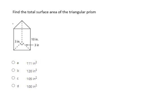Find the total surface area of the triangular prism
10 in.
3 in.
3 in
111 in?
a
120 in?
105 in?
O d
100 in?
