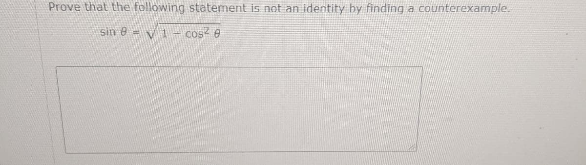 Prove that the following statement is not an Identity by finding a counterexample.
sin 0 = v 1- cos 0
