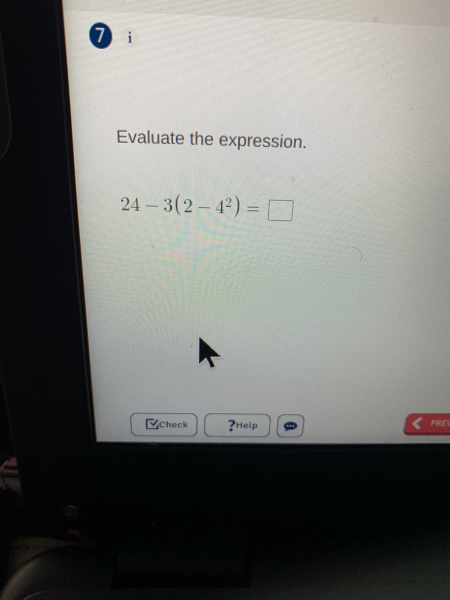 7 i
Evaluate the expression.
24 – 3(2– 42) =O
PREV
KCheck
?Help
