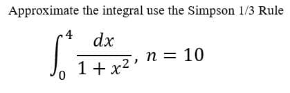 Approximate the integral use the Simpson 1/3 Rule
.4
dx
n = 10
1+ x2'
