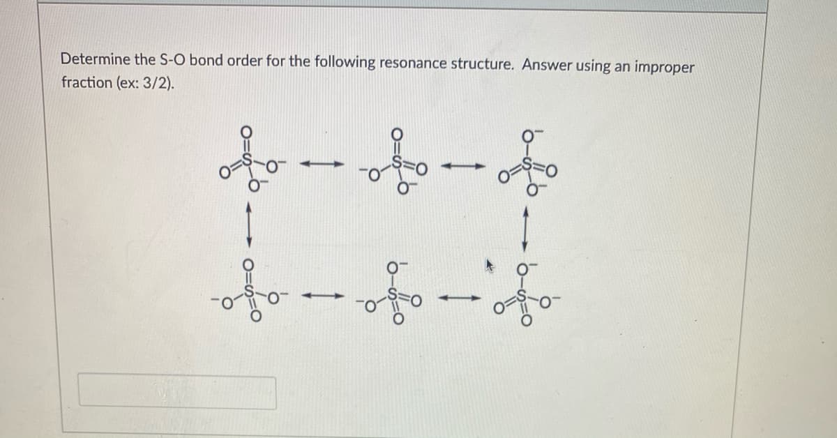 Determine the S-O bond order for the following resonance structure. Answer using an improper
fraction (ex: 3/2).
