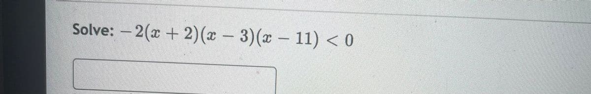 Solve: – 2(x + 2)(x-
3)(x-11) < 0
