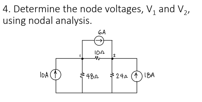 4. Determine the node voltages, V₁ and V₂,
using nodal analysis.
10A (1
6A
102
M
482
2
$24₁2 (1) 18A