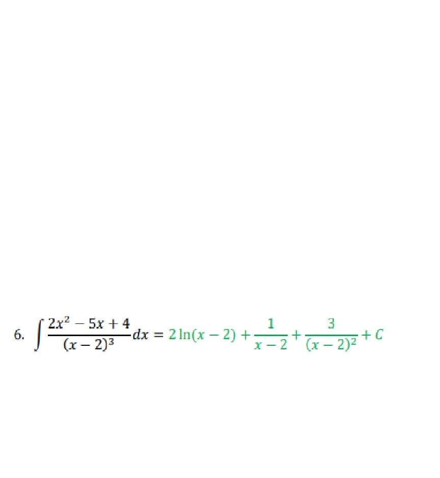 2x2 - 5x + 4
6.
| dx = 2 In(x – 2) +
3.
+ C
x – 2' (x – 2)2
(x – 2)3

