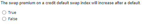 The swap premium on a credit default swap index will increase after a default.
True
O False
