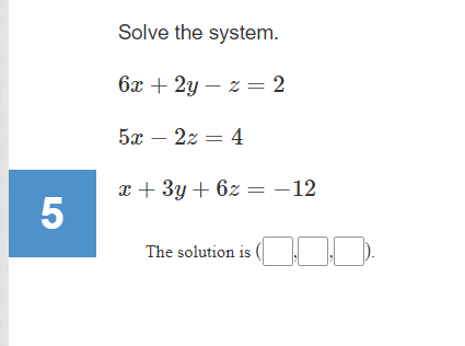 Solve the system.
6x + 2y – z = 2
5х — 2х — 4
и + 3у + 62 — -12
COD-
The solution is
