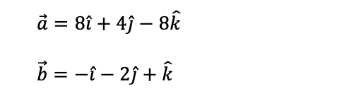 d = 8î + 4ĵ – 8k
-
b = -î – 2j + k
