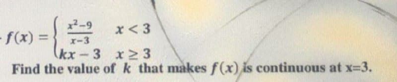 x <3
f(x) =
x-3
kx-3
x 23
Find the value of k that makes f(x) is continuous at x=3.