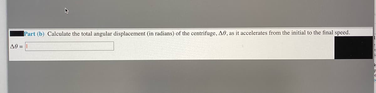 Part (b) Calculate the total angular displacement (in radians) of the centrifuge, A6, as it accelerates from the initial to the final speed.
