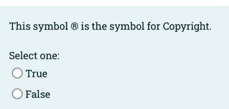This symbol ® is the symbol for Copyright.
Select one:
True
O False