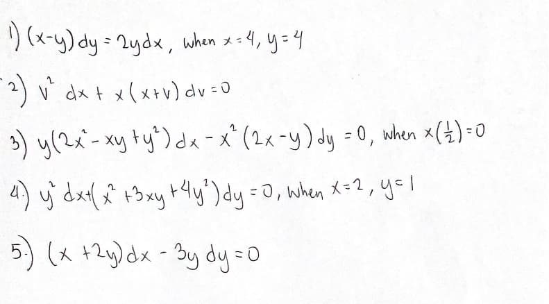 ) (x-y) dy: 2ydx, when x=
: 4, y=4
2) v
V dx t x(x+v) dv =0
3) y(2x- xy ty')da -x* (2x-y) dy = 0, wheen x(4)=0
%3D
4) y dx( x +3 xy t4y') dy =0, when X=2,yel
%3D
5) (x +2y)dx- 3y dy-0
