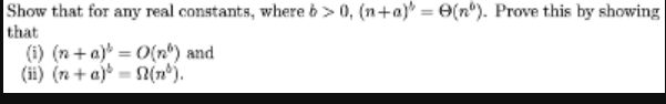 Show that for any real constants, where ò > 0, (n+a)' = O(n°). Prove this by showing
that
(i) (n + a) = 0(n) and
(ii) (n+ a) = 2(n°).
