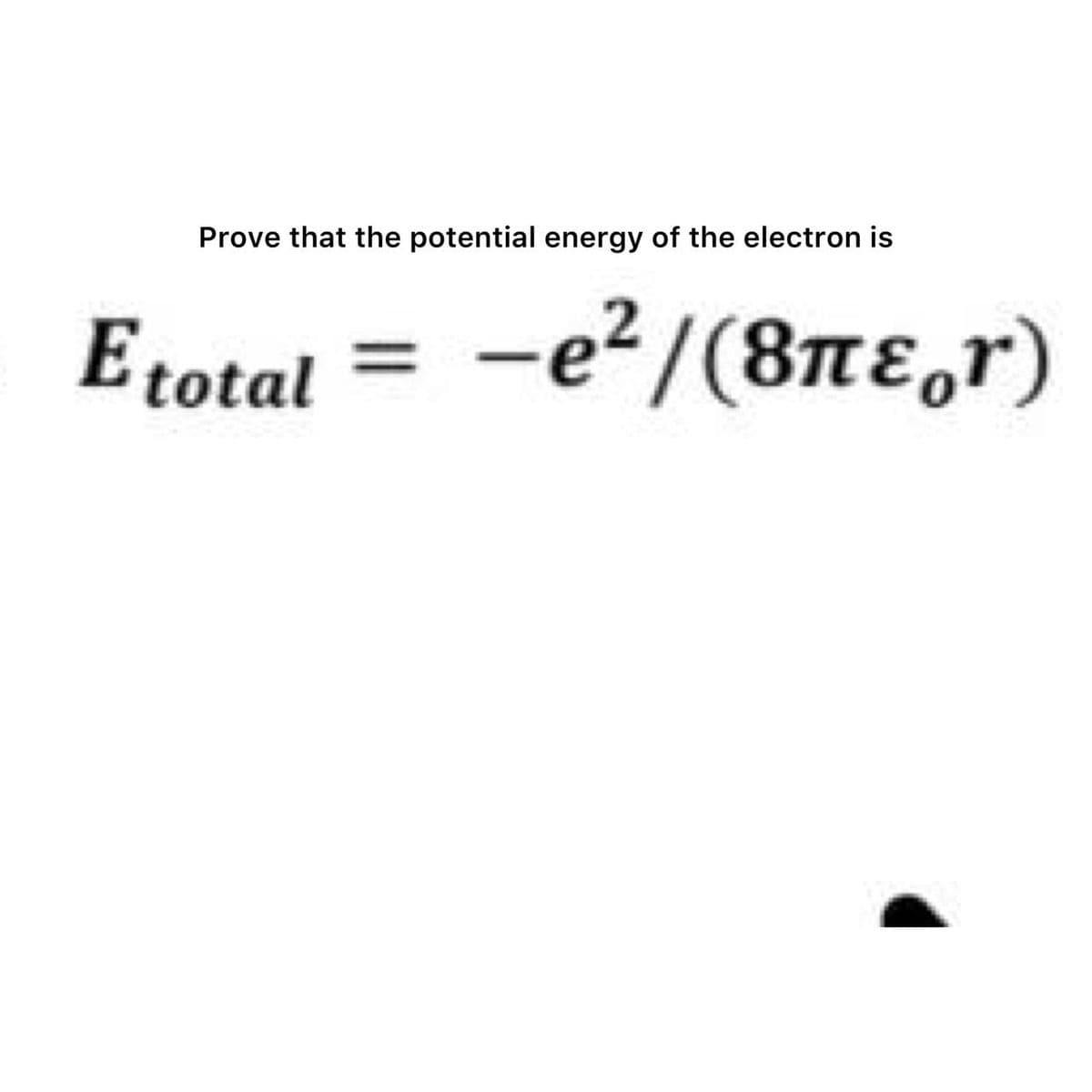 Prove that the potential energy of the electron is
Etotal
-e?/ (8πεoΥ)
