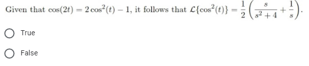 1
Given that cos(2t) = 2 cos (t) – 1, it follows that L{cos (t)}
2
O True
O False
