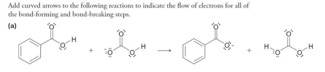 Add curved arrows to the following reactions to indicate the flow of electrons for all of
the bond-forming and bond-breaking steps.
(a)

