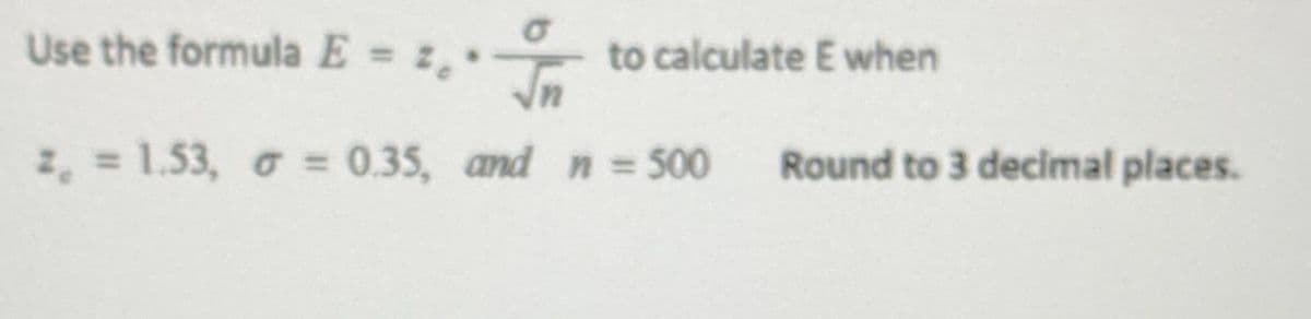 Use the formula E = 2, to calculate E when
un
2, = 1.53, o = 0.35, and n 500
Round to 3 decimal places.
%3D
