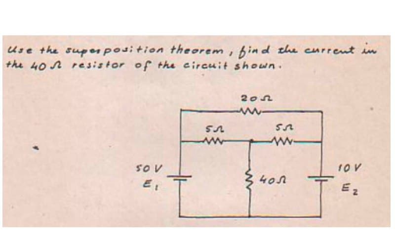 Use the superposition theorem, bind the current in
the 40 resistor of the circuit shown.
202
SO V
E:
402
Ez
