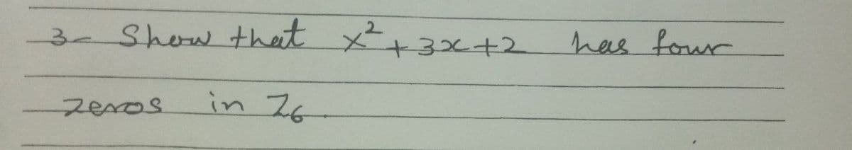3-Show that x²+3x+2
has four
in 76
zeros
