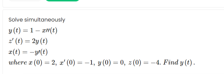 Solve simultaneously
y (t) = 1 – a(t)
z' (t) = 2y (t)
æ(t) = -yr(t)
where x (0) = 2, x' (0) = –1, y (0) = 0, z (0) = -4. Find y (t).
