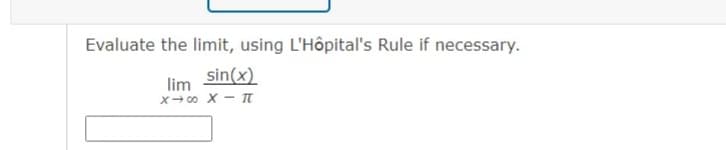 Evaluate the limit, using L'Hôpital's Rule if necessary.
sin(x)
lim
x- 0 X - T
