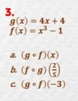 3.
g(x) = 4x + 4
f(x)= x³-1
3
a. (gof)(x)
b. (fog)
C.
c. (gof)(-3)