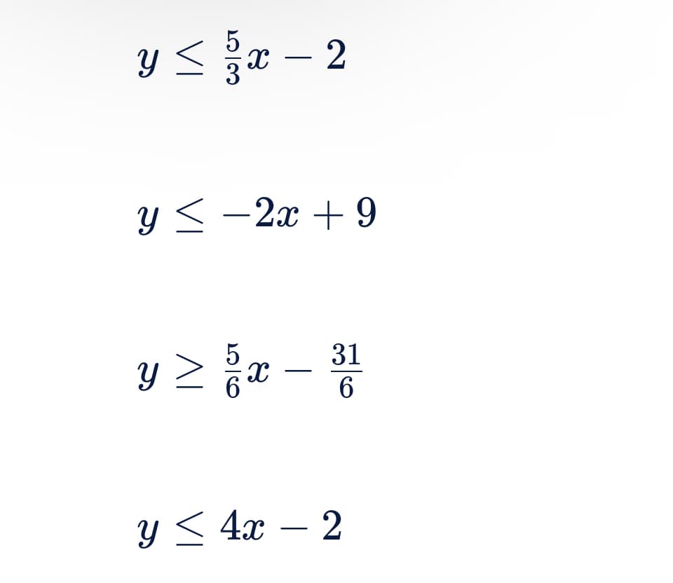 y <
< 153 x
x - 2
y< -2x + 9
31
y≥ x-³1
§/ 6
y ≤ 4x - 2