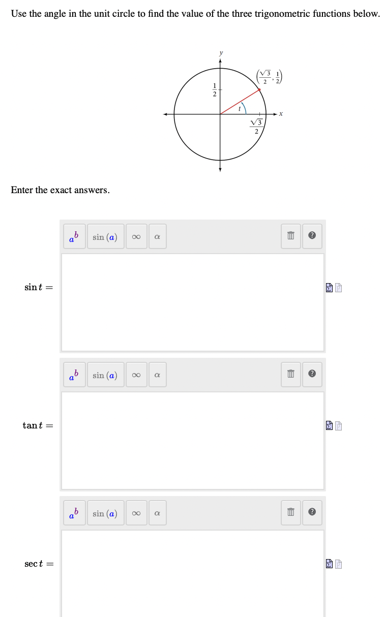 Use the angle in the unit circle to find the value of the three trigonometric functions below.
V3
2
Enter the exact answers.
sin (a)
00
sint =
sin (a)
a
tant =
sin (a)
sect =
