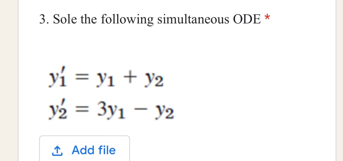 3. Sole the following simultaneous ODE
y₁ = y₁ + y2
y₂ = 3y1 - y2
1. Add file
*