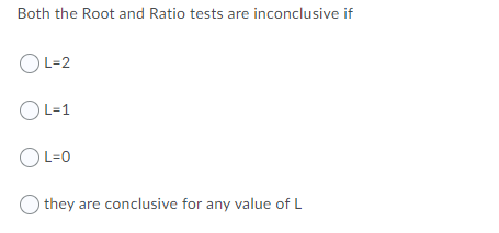 Both the Root and Ratio tests are inconclusive if
OL=2
OL=1
OL=0
they are conclusive for any value of L
