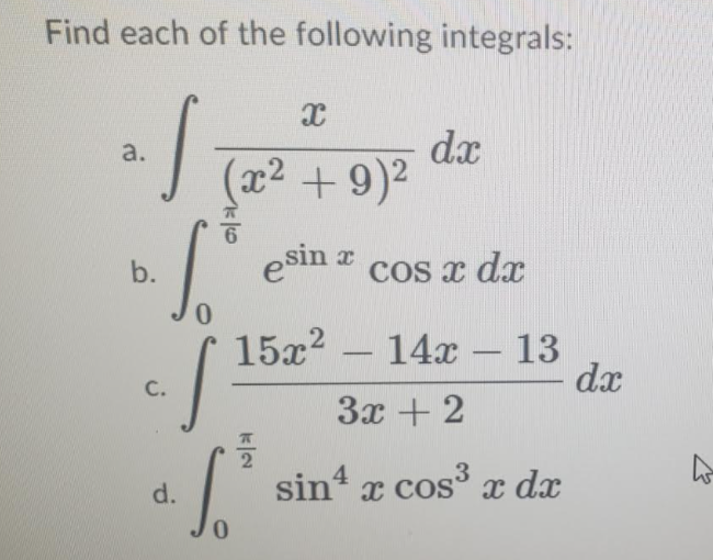 Find each of the following integrals:
dx
(x2 + 9)2
a.
b.
esin z cos x dx
0.
15x2 – 14x – 13
-
dx
C.
3x + 2
sin4
x cos° x dx
d.

