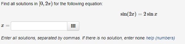 Find all solutions in [0, 27) for the following equation:
sin(2x) = 2 sin a
Enter all solutions, separated by commas. If there is no solution, enter none help (numbers)
