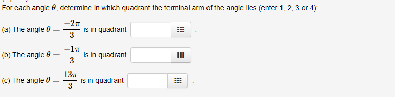 For each angle 0, determine in which quadrant the terminal arm of the angle lies (enter 1, 2, 3 or 4):
-27
(a) The angle 0
is in quadrant
3
(b) The angle 0
is in quadrant
3
137
(C) The angle 0
is in quadrant
3
