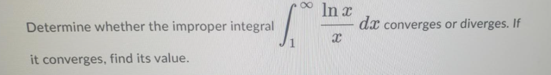 In x
dx converges or diverges. If
Determine whether the improper integral
it converges, find its value.
