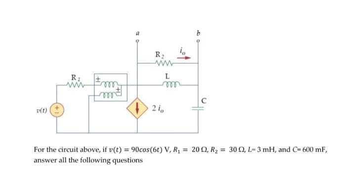 R2
R1
L
ll
2 i.
(1)a
For the circuit above, if v(t) = 90cos(6t) V, R, = 200, R2 = 300, L-3 mH, and C= 600 mF,
answer all the following questions
