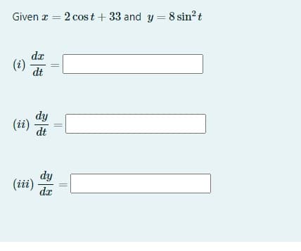 Given a = 2 cost + 33 and y = 8 sin?t
dx
(i)
dt
dy
(ii)
dt
dy
(iii)
dx
||
||
