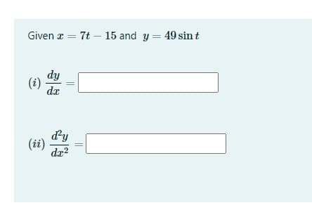 Given z = 7t – 15 and y = 49 sin t
dy
(i)
da
dy
(ii)
dx?
