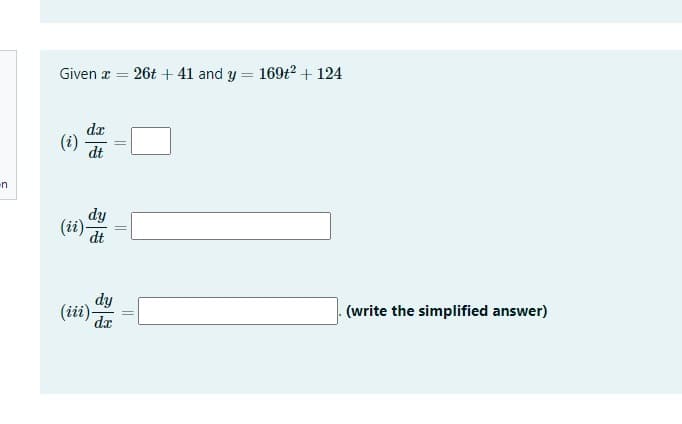 Given æ
26t + 41 and y = 169t2 + 124
da
(i)
dt
-n
dy
(ii).
dt
dy
(iii) dr
(write the simplified answer)
