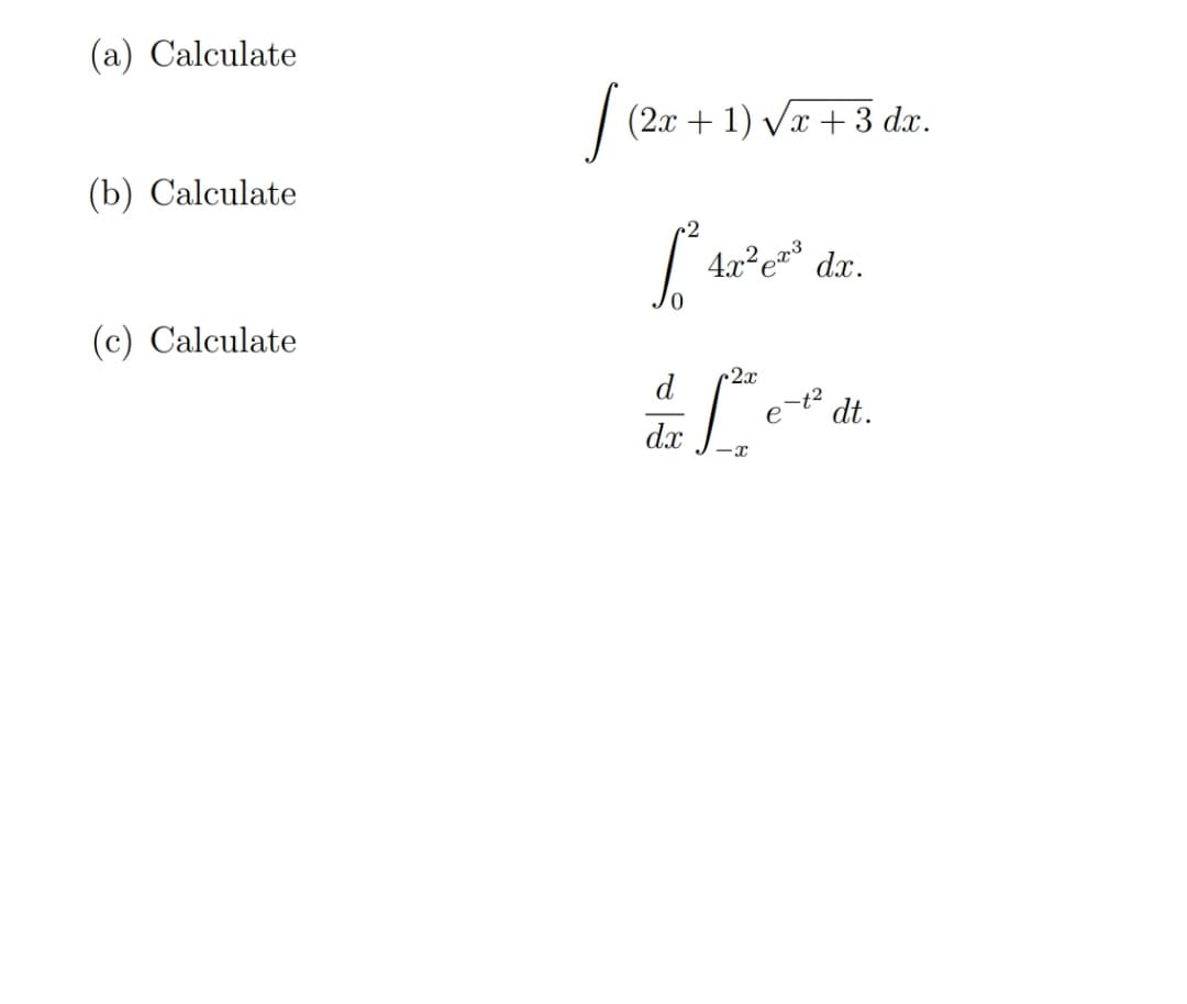 (a) Calculate
| (2x + 1) Vx + 3 dx.
(b) Calculate
4x e dx.
(c) Calculate
2x
e
dt.
