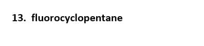 13. fluorocyclopentane
