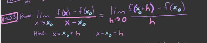 HW3 Prove: lim flx) -f Gea)
メうX。
lim flgih) - f(xo)
10
X - Xo
Hint: x=X,+ h
x - x, =h
