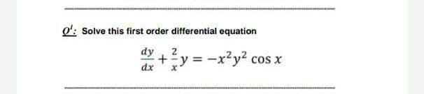 Q': Solve this first order differential equation
*+
2
y = -x²y? cos x
