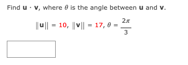 Find u · v, where 0 is the angle between u and v.
|| u || = 10, ||v|| = 17, 0 =
3

