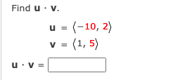 Find u · v.
= (-10, 2)
v = (1, 5)
u:V =
