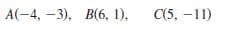 А(-4, - 3), В(6, 1),
С(5, -11)
