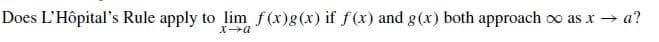 Does L'Hôpital's
Rule apply to
lim f(x)g(x) if f(x) and g(x) both approach oo as x → a?
