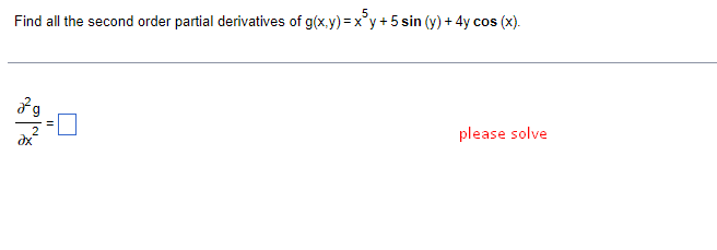 Find all the second order partial derivatives of g(x.y) =x°y+5 sin (y) + 4y.
cos (x).
please solve
