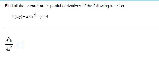 Find all the second-order partial derivatives of the following function.
h(x.y) = 2x e + y + 4
