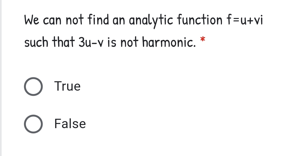 We can not find an
analytic function f=u+vi
such that 3u-v is not harmonic.
True
False
