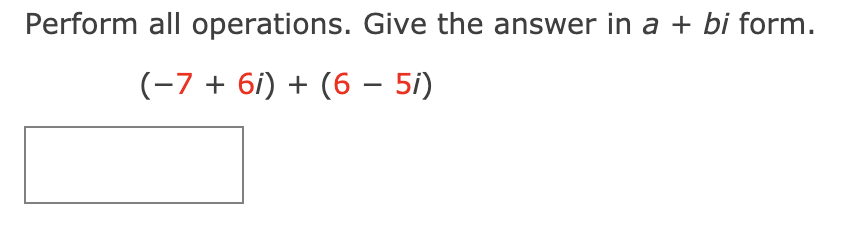 Perform all operations. Give the answer in a + bi form.
(-7 + 6i) + (6 – 5i)
