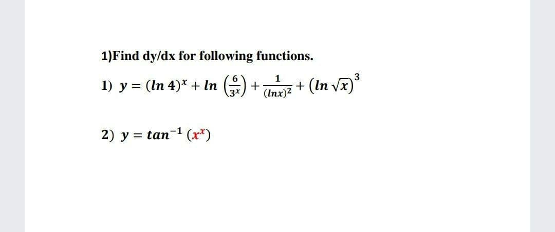 1)Find dy/dx for following functions.
3
1) y = (In 4)* + In ()
+ (In Vx)*
+
3x
(Inx)2
2) y = tan-1 (x*)

